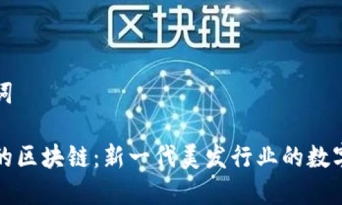 和关键词

美发店的区块链：新一代美发行业的数字化转型