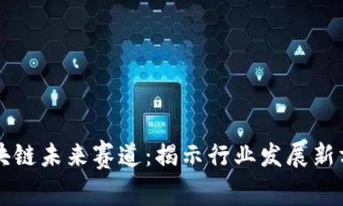 区块链未来赛道：揭示行业发展新方向