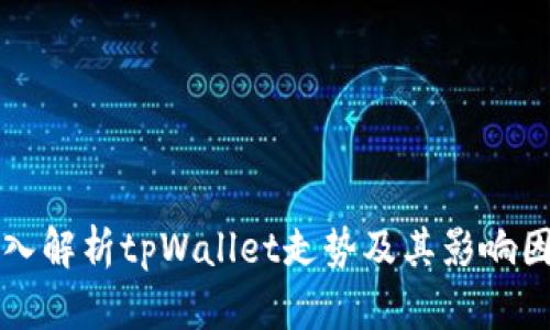 深入解析tpWallet走势及其影响因素