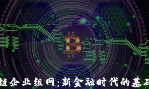 
区块链企业组网：新金融时代的基础架构