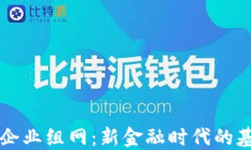 
区块链企业组网：新金融时代的基础架构
