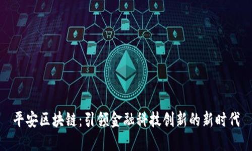 平安区块链：引领金融科技创新的新时代