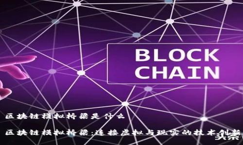 区块链模拟桥梁是什么

区块链模拟桥梁：连接虚拟与现实的技术创新