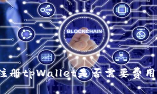 注册tpWallet是否需要费用？