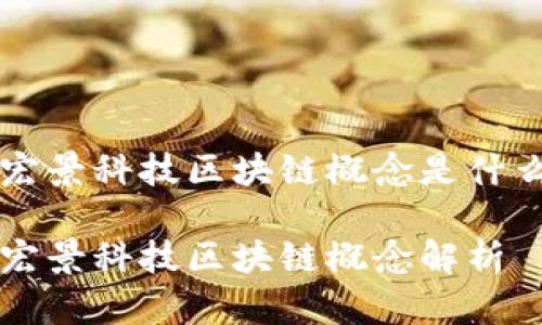 宏景科技区块链概念是什么

宏景科技区块链概念解析