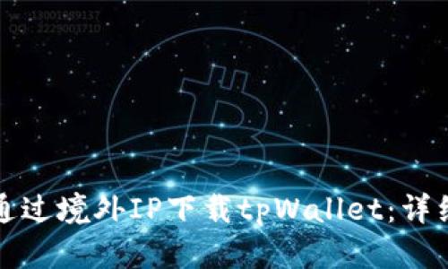 如何通过境外IP下载tpWallet：详细指南
