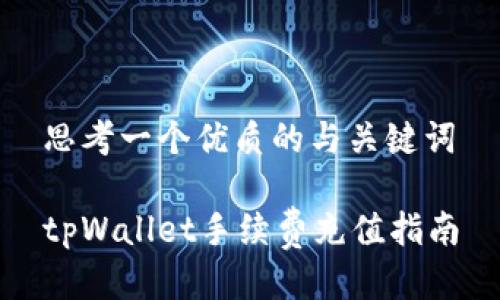 思考一个优质的与关键词

tpWallet手续费充值指南