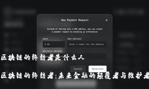 区块链的终结者是什么人

区块链的终结者：未来金融的颠覆者与维护者