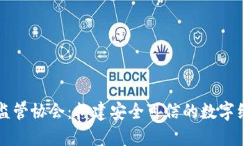 区块链监管协会：构建安全可信的数字经济生态