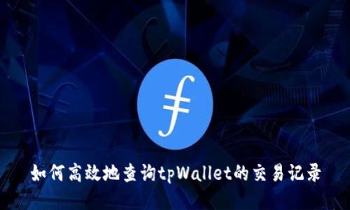 如何高效地查询tpWallet的交易记录