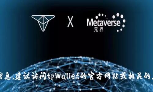 截至我最后的信息更新（2023年10月），没有确切的tpWallet最新版本信息。如果您想获取最新版本的信息，建议访问tpWallet的官方网站或相关的应用商店，以确认最新的更新情况。您也可以关注相关的社交媒体或技术论坛，以获取用户的反馈和讨论。