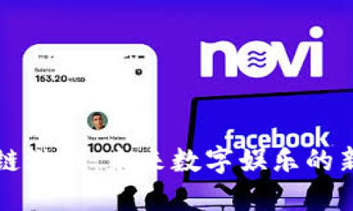 区块链游戏：未来数字娱乐的新边界