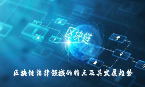 区块链法律领域的特点及其发展趋势