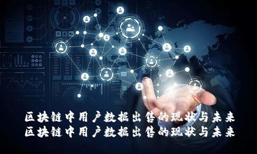 区块链中用户数据出售的现状与未来
区块链中用户数据出售的现状与未来