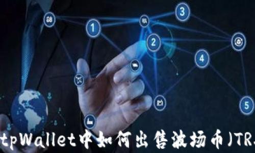 
在tpWallet中如何出售波场币（TRX）