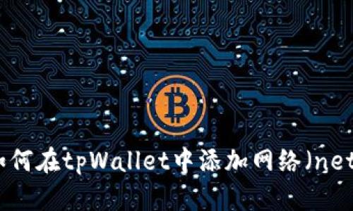 如何在tpWallet中添加网络（net）