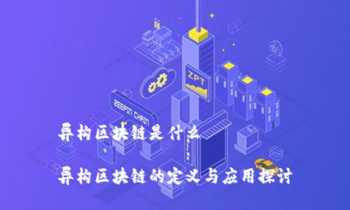 异构区块链是什么

异构区块链的定义与应用探讨