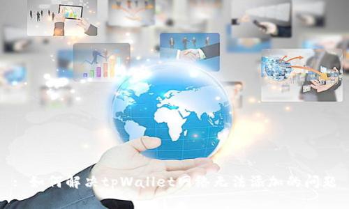 : 如何解决tpWallet网络无法添加的问题