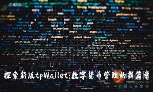 探索新版tpWallet：数字货币管理的新篇章