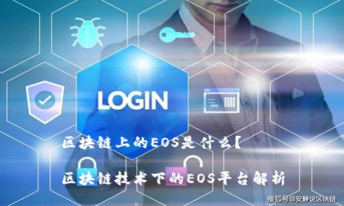 区块链上的EOS是什么？ 

区块链技术下的EOS平台解析